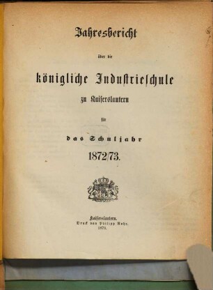 Jahresbericht über die Königliche Industrieschule zu Kaiserslautern : für das Schuljahr. 1872/73