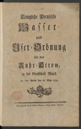Königliche Preußische Wasser- und Ufer-Ordnung für den Ruhr-Strom, in der Grafschaft Marck : De Dato Berlin den 10. May 1781.
