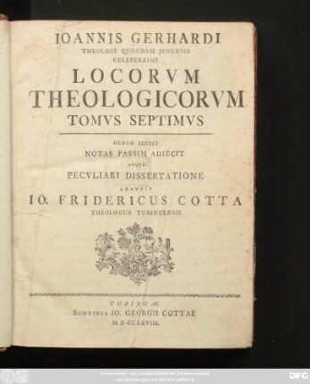 T. 7: Iohannis Gerhardi Theologi Quondam Jenensis Celeberrimi Loci Theologici : Cum Pro Adstruenda Veritate Tum Pro Destruenda Quorumvis Contradicentium Falsitate Per Theses Nervose Solide Et Copiose Explicati