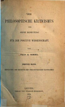 Der philosophische Kriticismus und seine Bedeutung für die positive Wissenschaft. 1, Geschichte und Methode des philosophischen Kriticismus