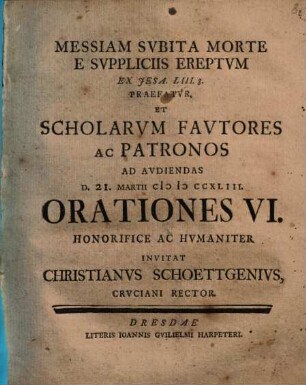 Messiam subita morte e suppliciis ereptum ex Jesa. LIII. 8 praefatur, et scholarum fautores ac patronos ad audiendas d. 21. Martii MDCCXLIII. orationes VI. honorifice ac humaniter invitat Christianus Schoettgenius, Cruciani Rector