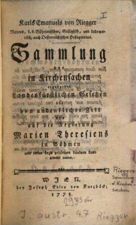Sammlung der in Kirchensachen ergangenen Landesfürstlichen Gesetzen, die von undenklicher Zeit bis auf die Regierung Marien Theresiens in Böhmen und denen dazugehörigen Ländern kund gemacht worden