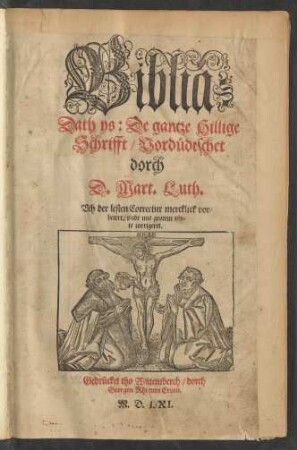 Biblia || Dath ys: De gantze Hillige || Schrifft/ Vordüdeschet || dorch || D.Mart.Luth.|| Vth der lesten Correctur mercklick vor=||betert/ vnde mit grotem vly=||te corrigeret.||
