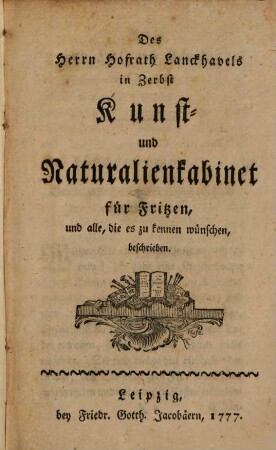 Des Herrn Hofrath Lanckhavels in Zerbst Kunst- und Naturalienkabinet : für Fritzen, und alle, die es zu kennen wünschen, beschrieben