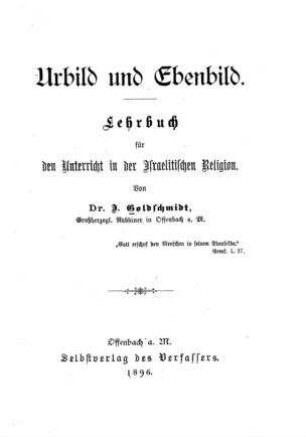 Urbild und Ebenbild : Lehrbuch f. d. Unterricht in d. israelit. Religion / von I. Goldschmidt