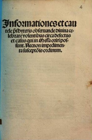 Jnformationes et cautele p[re]sbyteris obseruande diuina celebrare volentibus circa defectus et casus qui in Missa oriri possunt