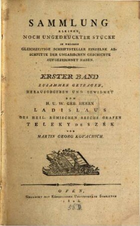 Sammlung kleiner noch ungedruckter Stücke, in welchen gleichzeitige Schriftsteller, Einzelne Abschnitte der Ungarischen Geschichte aufgezeichnet haben. 1. (1805)