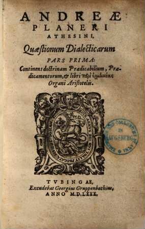 Andreae Planeri Athesini, Quaestionum Dialecticarum Pars ..., 1.. Continens doctrinam Praedicabilium, Praedicamentorum & libri peri ermēneias Organi Aristotelis