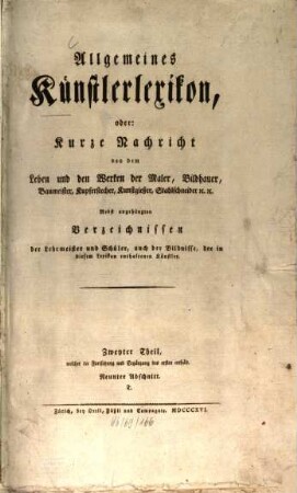 Allgemeines Künstlerlexikon, oder: Kurze Nachricht von dem Leben und den Werken der Maler, Bildhauer, Baumeister, Kupferstecher, Kunstgießer, Stahlschneider [et]c. [et]c. : nebst angehängten Verzeichnissen der Lehrmeister und Schüler, auch der Bildnisse, der in diesem Lexikon enthaltenen Künstler, 2,3. Abschn. 9/12. T - Z