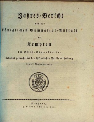 Jahres-Bericht von der Königlichen Gymnasial-Anstalt zu Kempten im Ober-Donaukreise : bekannt gemacht bei der öffentlichen Preiseaustheilung den ... 1820/21