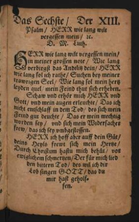 Das Sechste/ Der XIII. || Psalm/ HERR wie lang wilt || vergessen mein/ [et]c. || D. M. Luth. ||