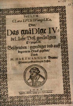 Seclvm Clarae Lvcis Evangelicae, Oder, Das gnädige Ivbeliahr, Deß gereinigten Evangelii
