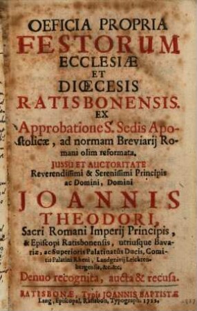 Oeficia Propria Festorum Ecclesiae Et Dioecesis Ratisbonensis : Ex Approbatione S. Sedis Apostolicae, ad normam Breviarij Romani olim reformata