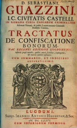 D. Sebastiani, Guazzini, I.C. Civitatis Castelli ... Tractatus De Confiscatione Bonorum : Cum Summariis, Et Indicibus Accuratissimis
