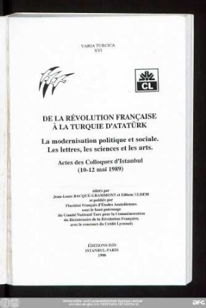 De la Révolution française à la Turquie d'Atatürk : la modernisation politique et sociale ; les lettres, les sciences et les arts ; actes des Colloques d'Istanbul (10 - 12 mai 1989)