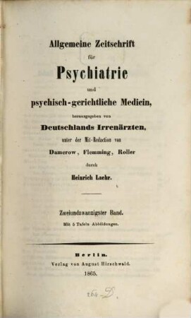 Allgemeine Zeitschrift für Psychiatrie und psychisch-gerichtliche Medizin : hrsg. von Deutschlands Irrenärzten. 22, 22. 1865