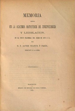Memoria leida en la Academia Matritense De Jurisprudencia Y Legislación, en la sesion inaugural del curso de 1874 á 75