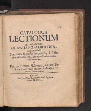WS 1689/90u. SS 1690: Catalogus Lectionum In Academia Christiano-Albertina, quæ Kilonii est, Præterito semestri hybernô, à Festo nim. Michaëlis, 1689. ad Festum Paschatos anni 1690 .habitarum, & Per proximum Æstivum, à Festo Paschatos ad Festum Michaëli Archangelo sacrum, habendarum.