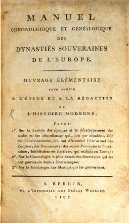 Manuel Chronologique Et Généalogique Des Dynasties Souveraines De L'Europe : Ouvrage Élémentaire Pour Servir A L'Étude Et A La Rédaction De L'Histoire Moderne; Fondé: 1°. Sur la fixation des époques ... 2°. Sur la Chronologie ... 3°. Sur la Généalogie ...
