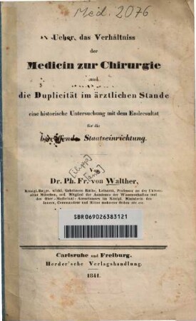 Über das Verhältnis der Medizin zur Chirurgie und die Duplicität im ärztlichen Stande : Eine historische Untersuchung mit d. Endresultat f. d. betreffende Staatseinrichtung