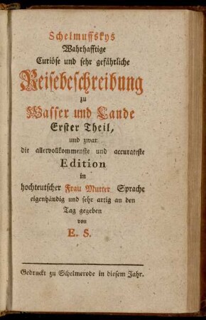 Theil 1: Schelmuffskys Wahrhafftige Curiöse und sehr gefährliche Reisebeschreibung zu Wasser und Lande. Erster Theil