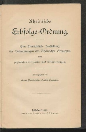 Rheinische Erbfolge-Ordnung : eine übersichtliche Darstellung der Bestimmungen des Rheinischen Erbrechtes nebst zahlreichen Beispielen und Erläuterungen /herausgegeben von einem Preußischen Gerichtsbeamten