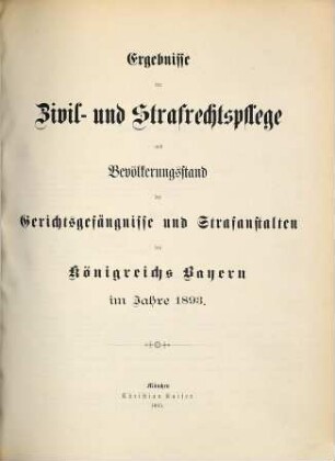 Ergebnisse der Zivil- und Strafrechtspflege und Bevölkerungsstand der Gerichtsgefängnisse und Strafanstalten des Königreichs Bayern. 1893