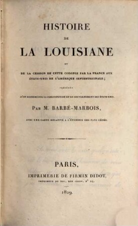 Histoire de la Louisiane et de la Cession de cette Colonie par la France aux Etats-Unis de l'Amerique Septentrionale