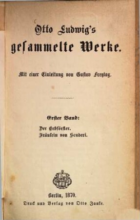 Otto Ludwig's gesammelte Werke. 1, Der Erbförster. Fräulein von Scuderi