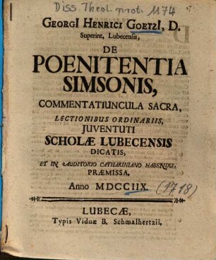 Georgi[i] Henrici Goetzi[i], D. Superint. Lubeccensis, De Poenitentia Simsonis, Commentatiuncula Sacra : Lectionibus Ordinariis, Juventuti Scholae Lubecensis Dicatis, Et In Auditorio Cathariniano Habendis, Praemissa