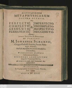 Disputationum Metaphysicarum Decima Octava, De Perfecto & Imperfecto. Completo & Incompleto. Absoluto & Respectivo. Permanente & Successivo