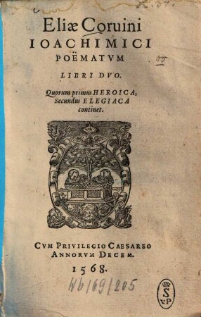 Eliae Coruini Ioachimici Poëmatvm Libri Dvo : Quorum primus Heroica, Secundus Elegiaca continet