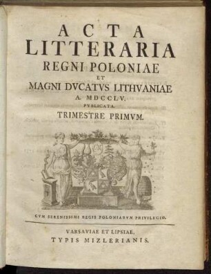 Acta Litteraria Regni Poloniae et Magni Ducatus Lithuaniae A. MDCCLV. Publicata. Trimestre Primum.