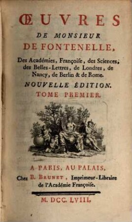 Oeuvres De Monsieur De Fontenelle, Des Académies Françoise, des Sciences, des Belles-Lettres, de Londres, de Nancy, de Berlin & de Rome, 1