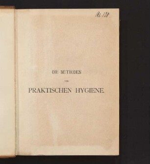 Die Methoden der praktischen Hygiene : Lehrbuch zur hygienischen Untersuchung und Beurtheilung für Ärzte, Chemiker und Juristen