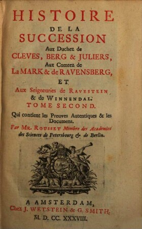 Histoire de la succession aux Duchez de Cleves, Berg & Juliers, Aux Comtez de La Mark & de Ravensberg, Et Seigneuries de Ravestein & de Winnendal : Tirée des Preuves authentiques produites par les Hauts Concurrens, 2
