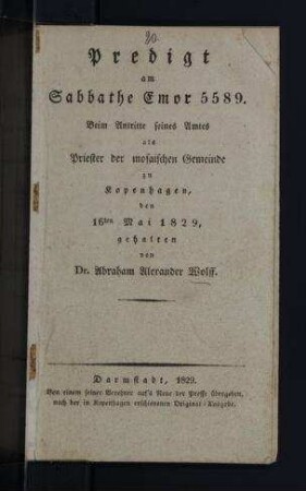 Predigt am Sabbathe Emor 5589 : beim Antritte seines Amtes als Priester der mosaischen Gemeinde zu Kopenhagen den 16ten Mai 1829 / gehalten von Dr. Abraham Alexander Wolff