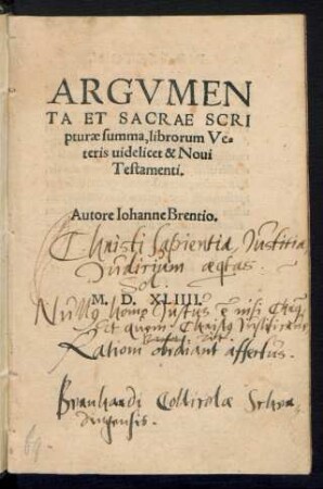 ARGVMEN||TA ET SACRAE SCRI||pturae summa, librorum Ve=||teris uidelicet & Noui || Testamenti. || Autore Iohanne Brentio.||