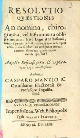 Resolvtio Qvaestionis An nomina, chirographa, vel Instrumenta obligationum, salva Lege Anastasiana, minori pretio cedi & redimi, ijsque redemptis actiones in solidum, an vero juxta concurrentem duntaxat quantitatem exerceri possint? : Adjecto Responso juris, et explicatione Legis Anastasianae
