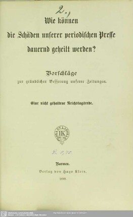 Wie können die Schäden unserer periodischen Presse dauernd geheilt werden? : Vorschläge zur gründl. Besserung unserer Zeitungen; Eine nicht geh. Reichstagsrede