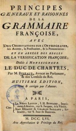 Principes généraux et raisonnés de la grammaire françoise : avec des observations sur l'orthographie ... et la prononciation ; et un abrégé des règles de la versification françoise