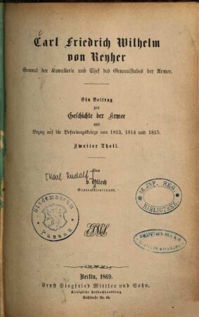 Carl Friedrich Wilhelm von Reyher, General der Kavallerie und Chef des Generalstabes der Armee : ein Beitrag zur Geschichte der Armee mit Bezug auf die Befreiungskriege 1813, 1814 und 1815, 2