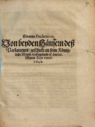 Ein newe Declaration von beyden Häusern deß Parlaments, geschickt an seine Königliche Majest. in Engeland, etc. den 22 Martii stilo veteri 1642