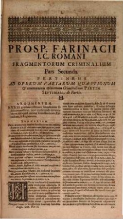 Prosperi Farinacii Iurisconsulti Romani, Fragmentorum Variarum Quaestionum Et Communium Opinionum Criminalium Pars Secunda : Ad Operum Criminalium Partem Septimam pertinens ; Omnibus Iureconsultis Tam Theoricis quam Practicis in Civilibus & Criminalibus apprime utilis ; Cum Indice Duplici, Argumentorum Et Quaestionum, Itemq[ue] Rerum, Verborum ac Sententiarum accuratissimo