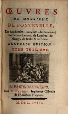 Oeuvres De Monsieur De Fontenelle, Des Académies Françoise, des Sciences, des Belles-Lettres, de Londres, de Nancy, de Berlin & de Rome, 3