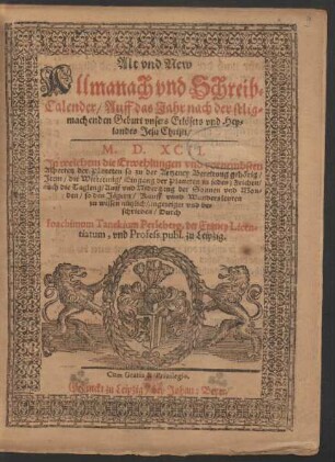 Alt vnd New || Allmanach vnd Schreib=||Calender/ Auff das Jahr nach der selig=||machenden Geburt vnsers Erl#[oe]sers vnd Hey=||landes Jesu Christi/|| M. D. XCII.|| ... be=||schrieben/ Durch || Ioachimum Tanckium Perleberg. der Ertzney Licen=||tiatum, vnd Profess. publ. zu Leipzig.||