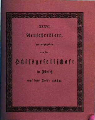 Neujahrsblatt der Hülfsgesellschaft in Zürich : auf d. Jahr .... 36. 1836