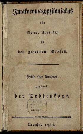 Imakoromazypziloniakus : ein kleiner Appendix zu den geheimen Briefen ; Nebst einer Anecdote genannt: der Todtenkopf