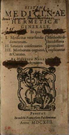 Systema Medicinae Hermeticae Generale : In quo I. Medicinae verae fundamentum, II. Sanitatis conservatio, III. Morborum cognitio, & Curatio, Methodo dilucidissima generaliter explicantur