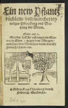 Ein new Pflantz||büchlein/ Von mancherley || artiger Pfropffung und Bel=||tzung der Baum. || ... ||